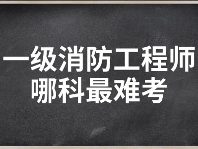 消防工程师考哪个难考,消防工程师考哪个难考一点