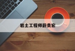 岩土工程师蔚贵宏岩土工程师招聘网站