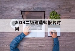 2019年二建考试报名时间,2019二级建造师报名时间