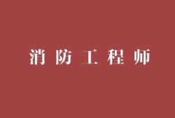 广东消防工程师,广东消防工程师证报考条件是什么