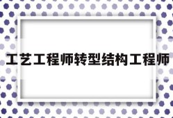 工艺工程师转机械工程师工艺工程师转型结构工程师