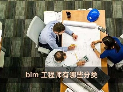 bim工程师包括哪些bim工程师概述