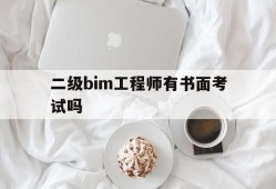 bim二级证书考试内容,二级bim工程师有书面考试吗