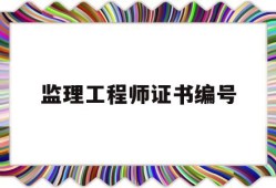 监理工程师证书编号含义是什么,监理工程师证书编号