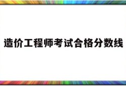 造价工程师合格分数线2020造价工程师考试合格分数线