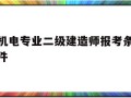 机电专业二级建造师报考条件,机电专业二级建造师报考条件是什么