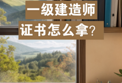 一级建造师资格证怎么领取,一级建造师怎样拿证