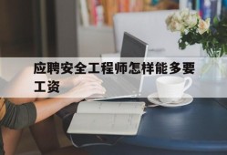 安全工程师如何应聘安全工程师怎样能多要工资