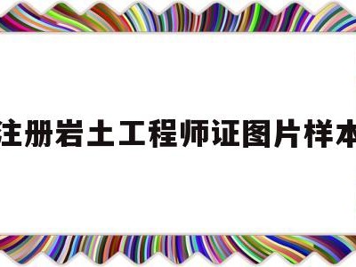 注册岩土工程师证图片样本大全注册岩土工程师证图片样本