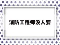 消防工程师无用消防工程师没人要