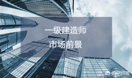 一级建造师市场需求大吗?一建证书含金量如何? 第1张 一级建造师市场需求大吗?一建证书含金量如何? 第1张