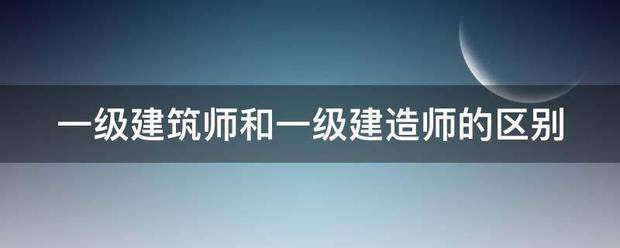 一级建筑师和一级建造师的区别  第1张