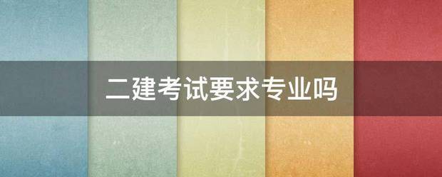 二建考试要求专业吗 第1张 二建考试要求专业吗 第1张