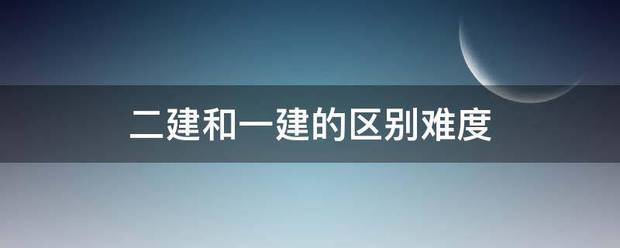 二建和一建的区别难度  第1张