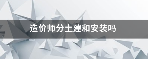 造价师分土建和安装吗  第1张