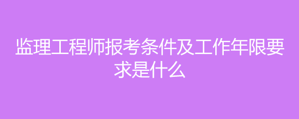 监理工程师报考条件专业,监理工程师报考条件专业对照表  第1张