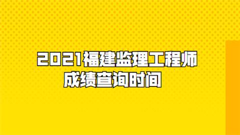 福建监理工程师成绩查询福建省监理工程师报名时间2021  第2张