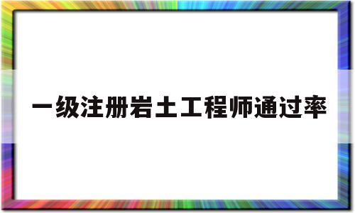 一级注册岩土工程师的报考条件一级注册岩土工程师通过率 第1张 一级注册岩土工程师的报考条件一级注册岩土工程师通过率 第1张