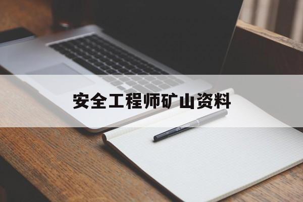 安全工程师矿山资料,矿山工程师安全员 第1张 安全工程师矿山资料,矿山工程师安全员 第1张