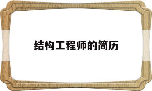 结构工程师的简历结构工程师简历个人优势如何填写 第1张 结构工程师的简历结构工程师简历个人优势如何填写 第1张